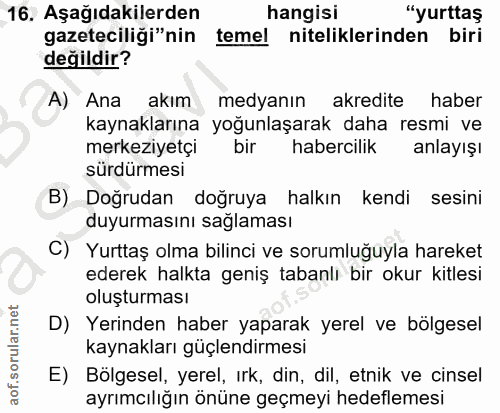 16. soru: Aşağıdakilerden hangisi "yurttaş gazeteciliği"nin temel niteliklerinden biri değildir? A) Ana akım medyanın akredite…