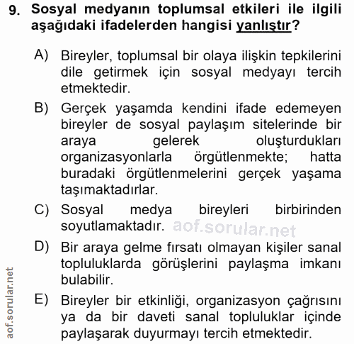 9. soru: Sosyal medyanın toplumsal etkileri ile ilgili aşağıdaki ifadelerden hangisi yanlıştır? A) Bireyler, toplumsal bir ola…
