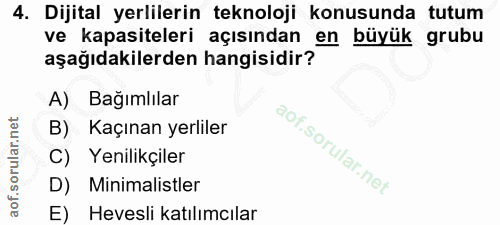 4. soru: Dijital yerlilerin teknoloji konusunda tutum ve kapasiteleri açısından en büyük grubu aşağıdakilerden hangisidir? A)…