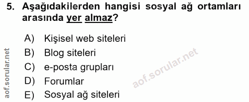 5. soru: Aşağıdakilerden hangisi sosyal ağ ortamları arasında yer almaz? A) Kişisel web siteleri B) Blog siteleri C) e-posta g…