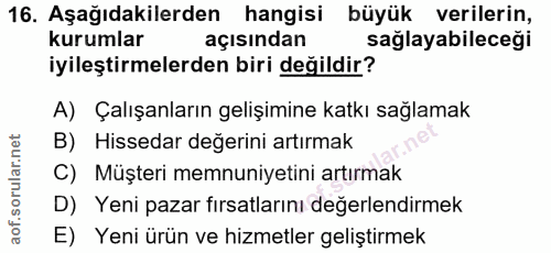 16. soru: Aşağıdakilerden hangisi büyük verilerin, kurumlar açısından sağlayabileceği iyileştirmelerden biri değildir? A) Çalış…
