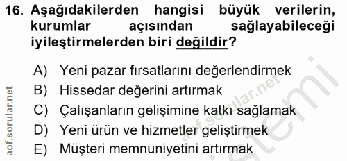 16. soru: Aşağıdakilerden hangisi büyük verilerin, kurumlar açısından sağlayabileceği iyileştirmelerden biri değildir? A) Yeni…