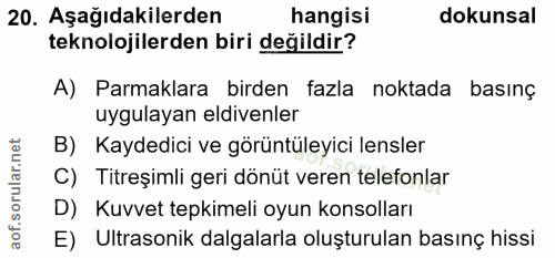 20. soru: Aşağıdakilerden hangisi dokunsal teknolojilerden biri değildir? A) Parmaklara birden fazla noktada basınç uygulayan e…