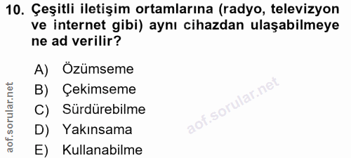 10. soru: Çeşitli iletişim ortamlarına (radyo, televizyon ve internet gibi) aynı cihazdan ulaşabilmeye ne ad verilir? A) Özümse…