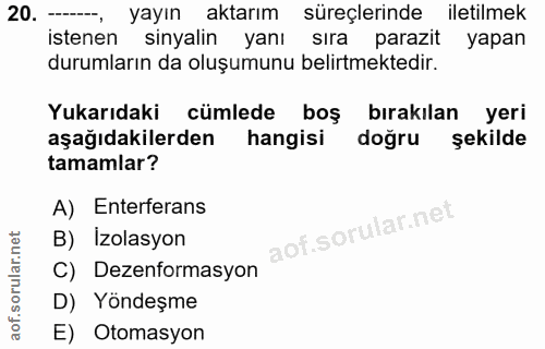 20. soru: -- yayın aktarım süreçlerinde iletilmek istenen sinyalin yanı sıra parazit yapan durumların da oluşumunu belirtmekted…