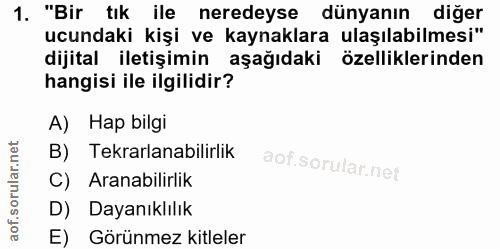 1. soru: "Bir tik ile neredeyse dünyanın diğer ucundaki kişi ve kaynaklara ulaşılabilmesi" dijital iletişimin aşağıdaki özelli…