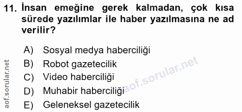 11. soru: Insan emeğine gerek kalmadan, çok kısa sürede yazılımlar ile haber yazılmasına ne ad verilir? A) Sosyal medya haberci…