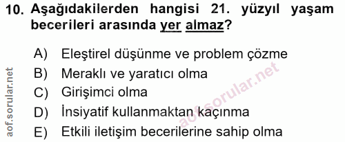 10. soru: Aşağıdakilerden hangisi 21. yüzyıl yaşam becerileri arasında yer almaz? A) Eleştirel düşünme ve problem çözme B) Mera…