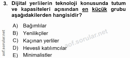 3. soru: Dijital yerlilerin teknoloji konusunda tutum ve kapasiteleri açısından en küçük grubu aşağıdakilerden hangisidir? A)…