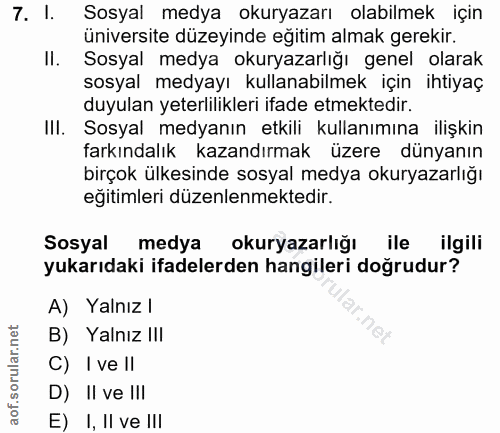 7. soru: 1. Sosyal medya okuryazarı olabilmek için üniversite düzeyinde eğitim almak gerekir. Il. Sosyal medya okuryazarlığı g…
