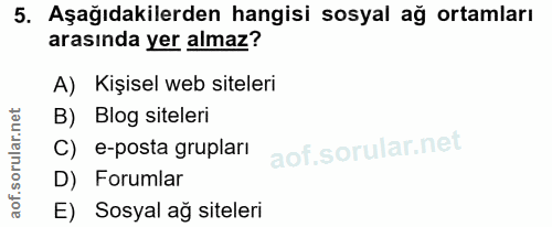 5. soru: Aşağıdakilerden hangisi sosyal ağ ortamları arasında yer almaz? A) Kişisel web siteleri B) Blog siteleri C) e-posta g…