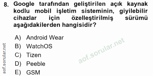 8. soru: Google tarafindan geliştirilen açık kaynak kodlu mobil işletim sisteminin, giyilebilir cihazlar için özelleştirilmiş…