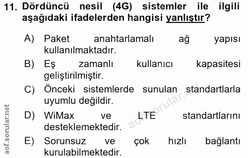 11. soru: Dördüncü nesil (4G) sistemler ile ilgili aşağıdaki ifadelerden hangisi yanlıştır? A) Paket anahtarlamalı ağ yapısı ku…