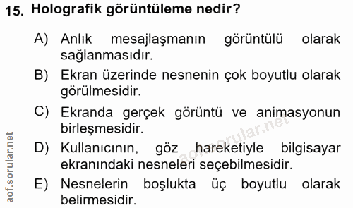 15. soru: Holografik görüntüleme nedir? A) Anlık mesajlaşmanın görüntülü olarak sağlanmasıdır. B) Ekran üzerinde nesnenin çok b…