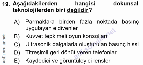19. soru: Aşağıdakilerden hangisi dokunsal teknolojilerden biri değildir? A) Parmaklara birden fazla noktada basınç uygulayan e…
