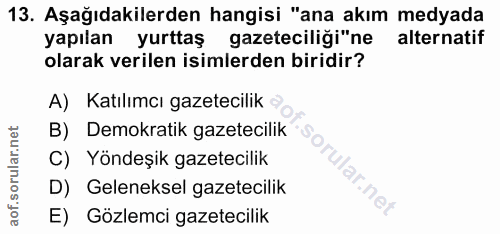 13. soru: Aşağıdakilerden hangisi "ana akım medyada yapılan yurttaş gazeteciliği"ne alternatif olarak verilen isimlerden biridi…