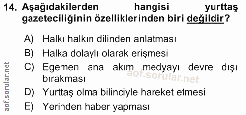 14. soru: Aşağıdakilerden hangisi yurttaş gazeteciliğinin özelliklerinden biri değildir? A) Halkı halkın dilinden anlatması B)…