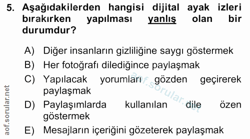 5. soru: Aşağıdakilerden hangisi dijital ayak izleri bırakırken yapılması yanlış olan bir durumdur? A) Diğer insanların gizlil…