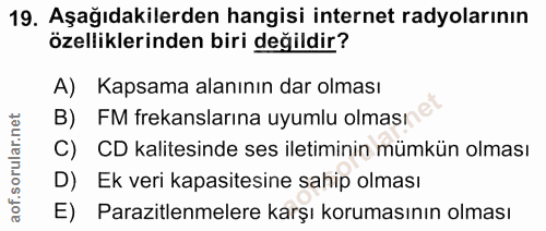 19. soru: Aşağıdakilerden hangisi internet radyolarının özelliklerinden biri değildir? A) Kapsama alanının dar olması B) FM fre…