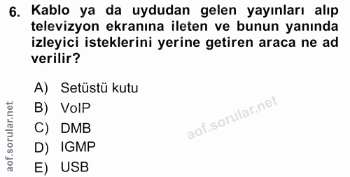 6. soru: Kablo ya da uydudan gelen yayınları alıp televizyon ekranına ileten ve bunun yanında izleyici isteklerini yerine geti…