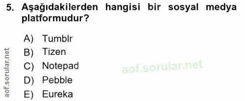 5. soru: Aşağıdakilerden hangisi bir sosyal medya platformudur? A) Tumblr B) Tizen C) Notepad D) Pebble E) Eureka
