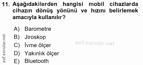 11. soru: Aşağıdakilerden hangisi mobil cihazlarda cihazın dönüş yönünü ve hızını belirlemek amacıyla kullanılır? A) Barometre…