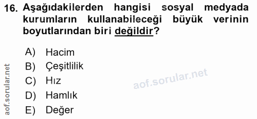 16. soru: Aşağıdakilerden hangisi sosyal medyada kurumların kullanabileceği büyük verinin boyutlarından biri değildir? A) Hacim…