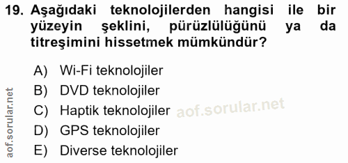 19. soru: Aşağıdaki teknolojilerden hangisi ile bir yüzeyin şeklini, pürüzlülüğünü ya da titreşimini hissetmek mümkündür? A) Wi…