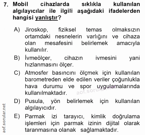 7. soru: Mobil cihazlarda sıklıkla kullanılan algılayıcılar ile ilgili aşağıdaki ifadelerden hangisi yanlıştır? A) Jiroskop, f…
