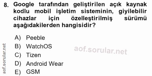 8. soru: Google tarafindan geliştirilen açık kaynak kodlu mobil işletim sisteminin, giyilebilir cihazlar için özelleştirilmiş…
