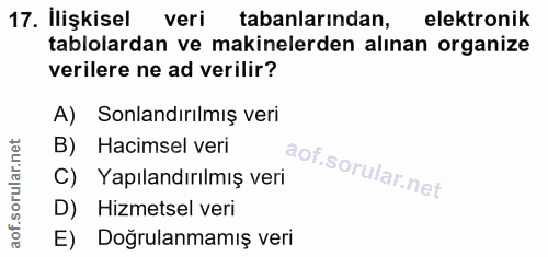 17. soru: İlişkisel veri tabanlarindan, elektronik tablolardan ve makinelerden alınan organize verilere ne ad verilir? A) Sonla…