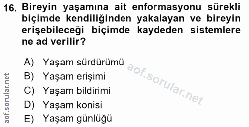 16. soru: Bireyin yaşamına ait enformasyonu sürekli biçimde kendiliğinden yakalayan ve bireyin erişebileceği biçimde kaydeden s…