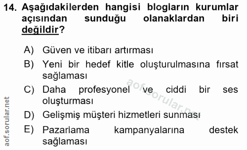 14. soru: Aşağıdakilerden hangisi blogların kurumlar açısından sunduğu olanaklardan biri değildir? A) Güven ve itibarı artırmas…