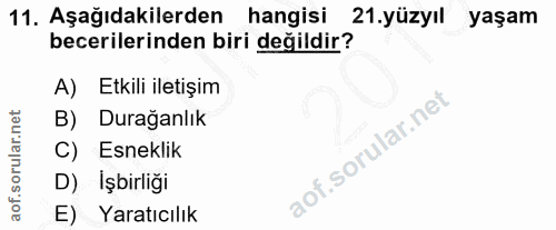 11. soru: Aşağıdakilerden hangisi 21.yüzyıl yaşam becerilerinden biri değildir? A) Etkili iletişim B) Durağanlık C) Esneklik D)…