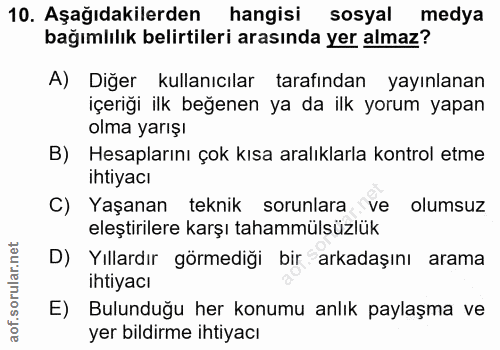 10. soru: Aşağıdakilerden hangisi sosyal medya bağımlılık belirtileri arasında yer almaz? A) Diğer kullanıcılar tarafından yayı…