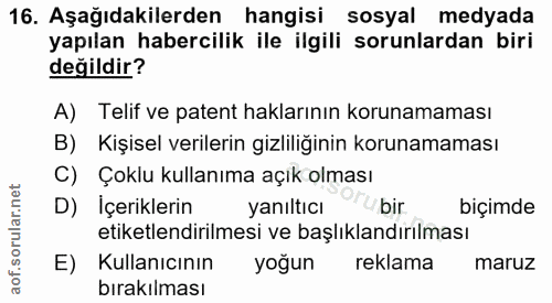 16. soru: Aşağıdakilerden hangisi sosyal medyada yapılan habercilik ile ilgili sorunlardan biri değildir? A) Telif ve patent ha…