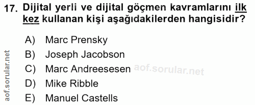 17. soru: Dijital yerli ve dijital göçmen kavramlarını ilk kez kullanan kişi aşağıdakilerden hangisidir? A) Marc Prensky B) Jos…