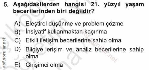 5. soru: Aşağıdakilerden hangisi 21. yüzyıl yaşam becerilerinden biri değildir? A) Eleştirel düşünme ve problem çözme B) İnsiy…
