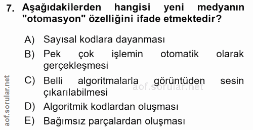 7. soru: Aşağıdakilerden hangisi yeni medyanın "otomasyon" özelliğini ifade etmektedir? A) Sayısal kodlara dayanması B) Pek ço…