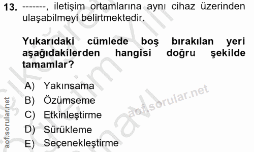 13. soru: - , iletişim ortamlarına aynı cihaz üzerinden ulaşabilmeyi belirtmektedir. Yukarıdaki cümlede boş bırakılan yeri aşağ…