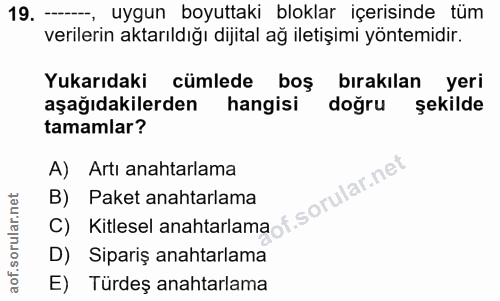 19. soru: -, uygun boyuttaki bloklar içerisinde tüm verilerin aktarıldığı dijital ağ iletişimi yöntemidir. Yukarıdaki cümlede b…