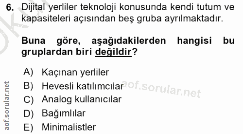 6. soru: Dijital yerliler teknoloji konusunda kendi tutum ve kapasiteleri açısından beş gruba ayrılmaktadır. Buna göre, aşağıd…