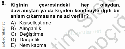 8. soru: Kişinin çevresindeki her olaydan, davranıştan ya da kişiden kendisiyle ilgili bir anlam çıkarmasına ne ad verilir? A)…