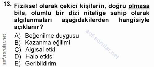 13. soru: Fiziksel olarak çekici kişilerin, doğru olmasa bile, olumlu bir dizi niteliğe sahip olarak algılanmaları aşağıdakiler…