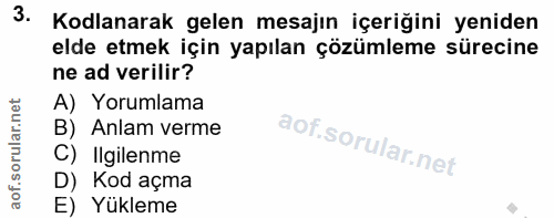 3. soru: Kodlanarak gelen mesajın içeriğini yeniden elde etmek için yapılan çözümleme sürecine ne ad verilir? A) Yorumlama B)…
