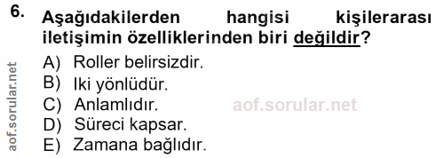 6. soru: Aşağıdakilerden hangisi kişilerarası iletişimin özelliklerinden biri değildir? A) Roller belirsizdir. B) Iki yönlüdür…