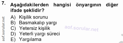 7. soru: Aşağıdakilerden hangisi önyargının diğer ifade şeklidir? A) Kişilik sorunu B) Basmakalıp yargı C) Yetersiz kişilik D)…