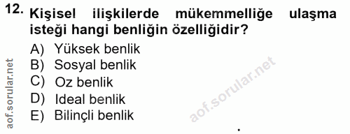 12. soru: Kişisel ilişkilerde mükemmellige ulaşma isteği hangi benliğin özelliğidir? A) Yüksek benlik B) Sosyal benlik C) Oz be…