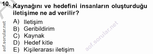 10. soru: 10 Kayğın v hedefin insanların oluşturduğu iletişime ne ad verilir? A) Iletişim B) Geribildirim C) Kaynak D) Hedef ki…