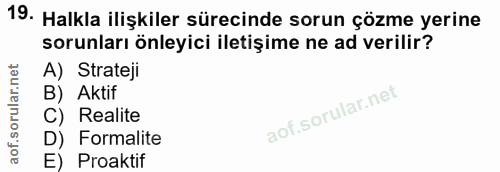 19. soru: Halkla ilişkiler sürecinde sorun çözme yerine sorunları önleyici iletişime ne ad verilir? A) Strateji B) Aktif C) Rea…